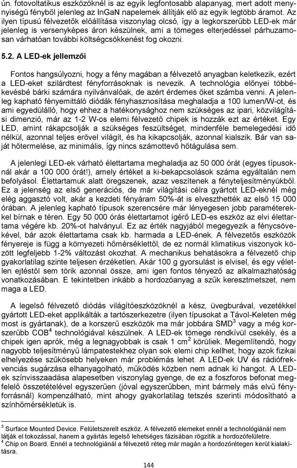 költségcsökkenést fog okozni. 5.2. A LED-ek jellemzői Fontos hangsúlyozni, hogy a fény magában a félvezető anyagban keletkezik, ezért a LED-eket szilárdtest fényforrásoknak is nevezik.