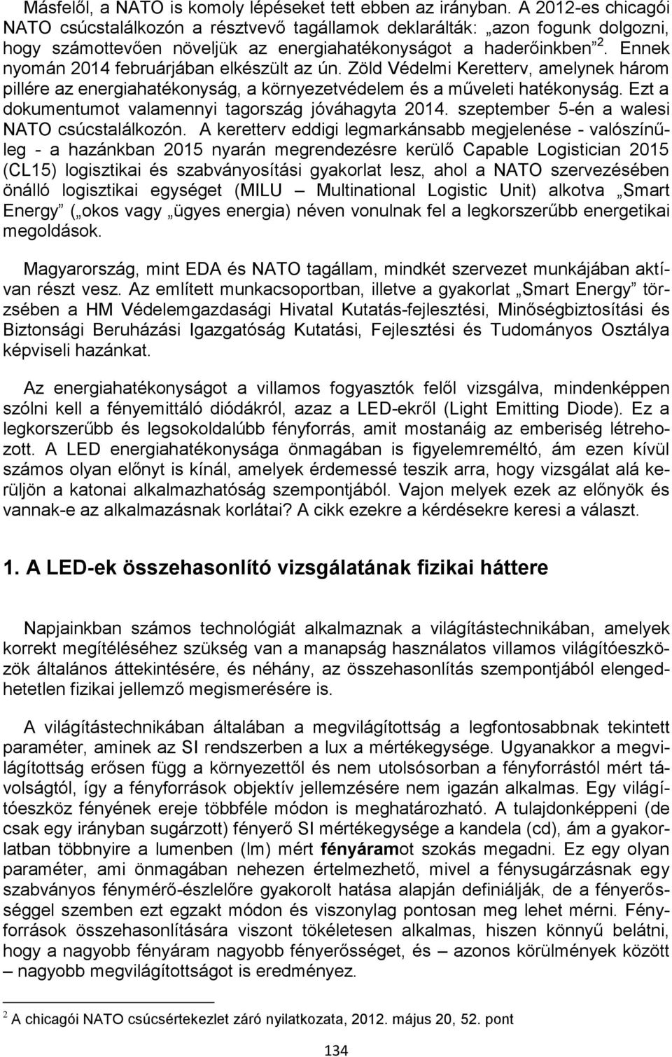 Ennek nyomán 2014 februárjában elkészült az ún. Zöld Védelmi Keretterv, amelynek három pillére az energiahatékonyság, a környezetvédelem és a műveleti hatékonyság.