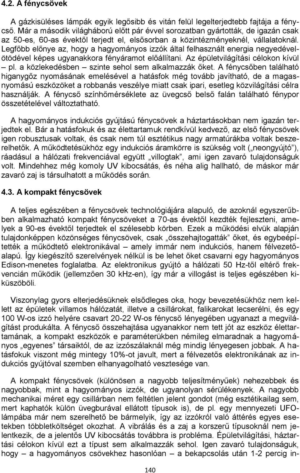 Legfőbb előnye az, hogy a hagyományos izzók által felhasznált energia negyedévelötödével képes ugyanakkora fényáramot előállítani. Az épületvilágítási célokon kívül pl.