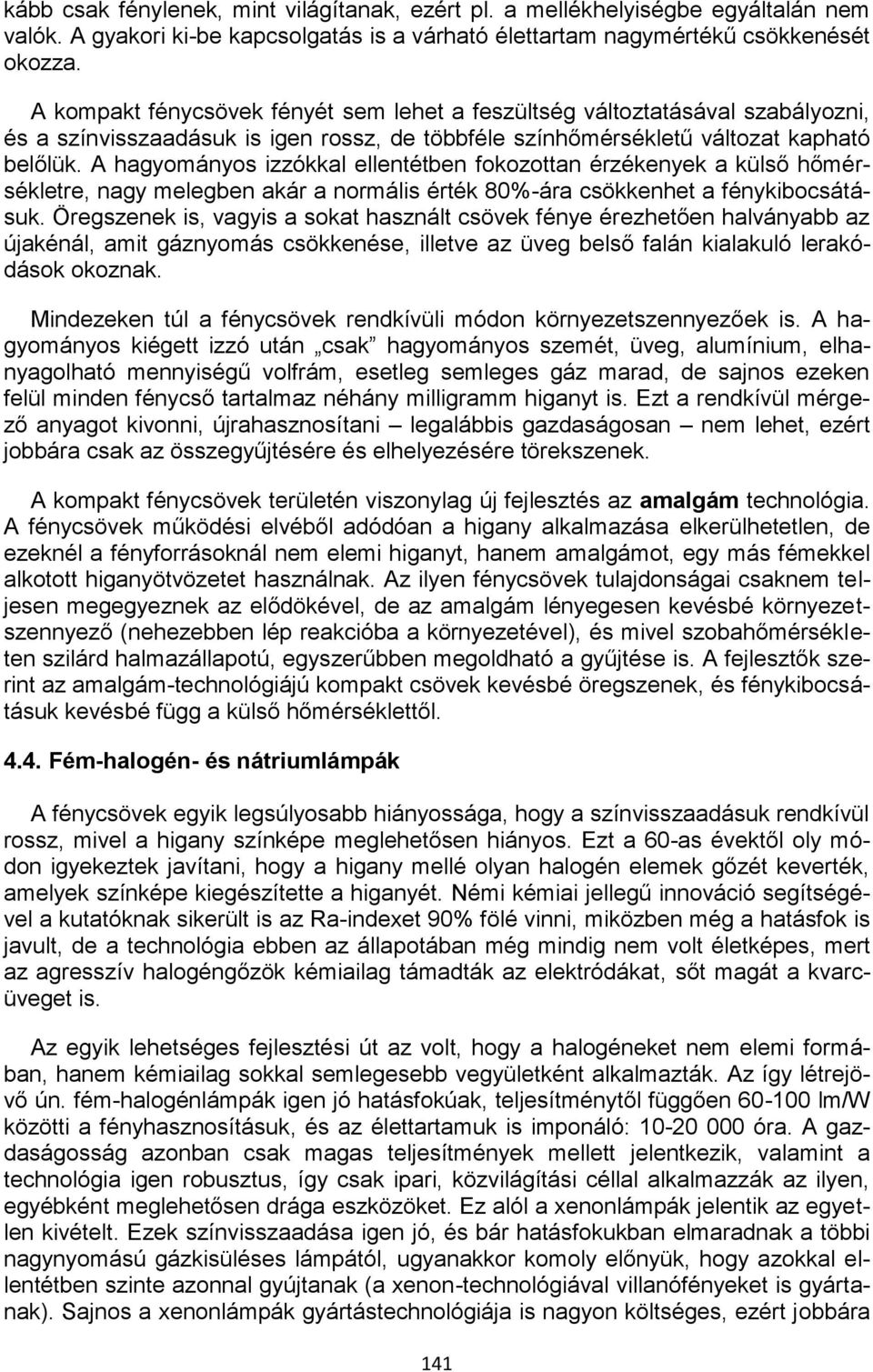 A hagyományos izzókkal ellentétben fokozottan érzékenyek a külső hőmérsékletre, nagy melegben akár a normális érték 80%-ára csökkenhet a fénykibocsátásuk.