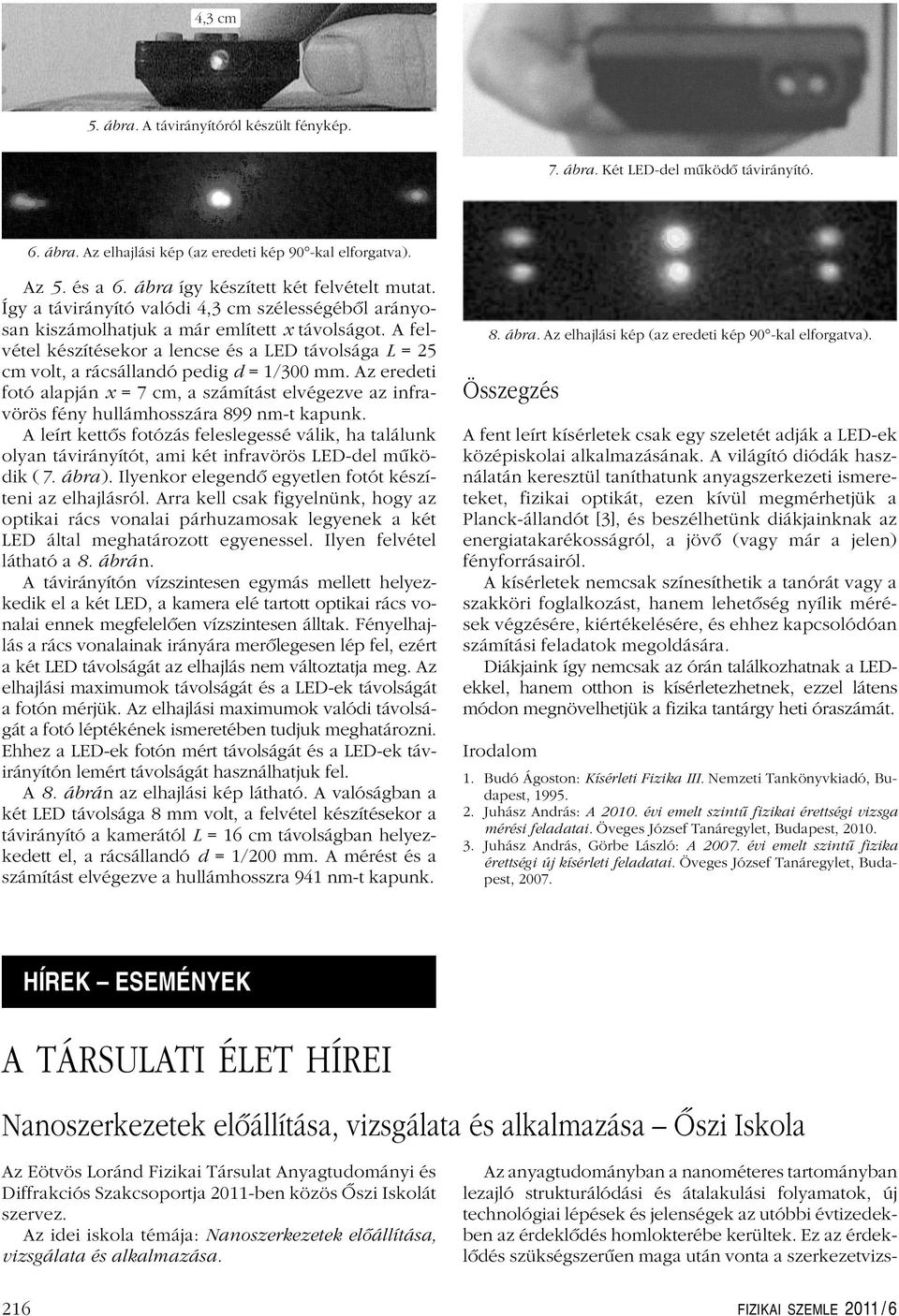 A felvétel készítésekor a lencse és a LED távolsága L =5 cm volt, a rácsállandó pedig d = 1/300 mm.