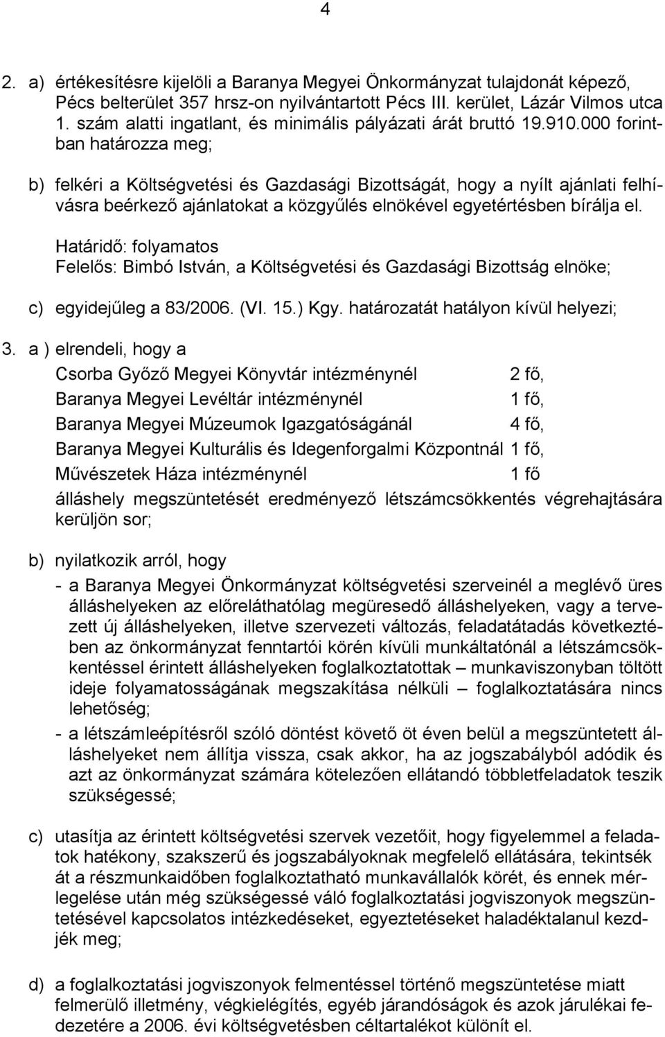 000 forintban határozza meg; b) felkéri a Költségvetési és Gazdasági Bizottságát, hogy a nyílt ajánlati felhívásra beérkező ajánlatokat a közgyűlés elnökével egyetértésben bírálja el.