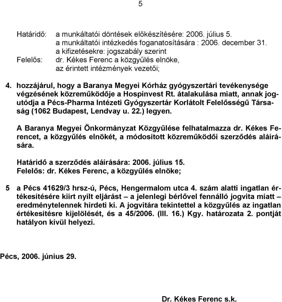 átalakulása miatt, annak jogutódja a Pécs-Pharma Intézeti Gyógyszertár Korlátolt Felelősségű Társaság (1062 Budapest, Lendvay u. 22.) legyen. A Baranya Megyei Önkormányzat Közgyűlése felhatalmazza dr.