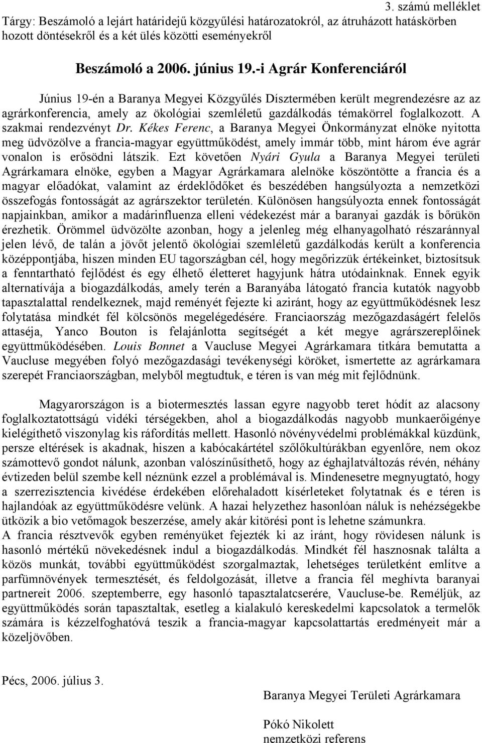 A szakmai rendezvényt Dr. Kékes Ferenc, a Baranya Megyei Önkormányzat elnöke nyitotta meg üdvözölve a francia-magyar együttműködést, amely immár több, mint három éve agrár vonalon is erősödni látszik.