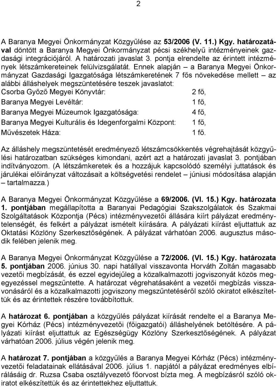 Ennek alapján a Baranya Megyei Önkormányzat Gazdasági Igazgatósága létszámkeretének 7 fős növekedése mellett az alábbi álláshelyek megszüntetésére teszek javaslatot: Csorba Győző Megyei Könyvtár: 2