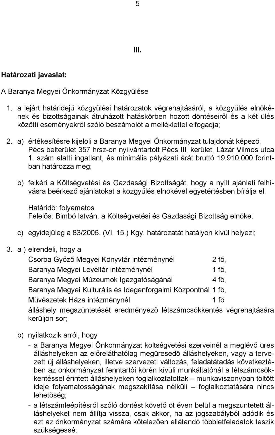 melléklettel elfogadja; 2. a) értékesítésre kijelöli a Baranya Megyei Önkormányzat tulajdonát képező, Pécs belterület 357 hrsz-on nyilvántartott Pécs III. kerület, Lázár Vilmos utca 1.