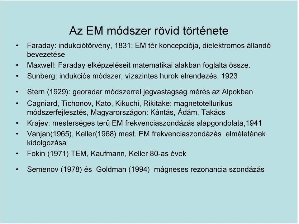 Sunberg: indukciós módszer, vízszintes hurok elrendezés, 93 Stern (99): georadar módszerrel jégvastagság mérés az Alpokban Cagniard, Tichonov, Kato, Kikuchi,