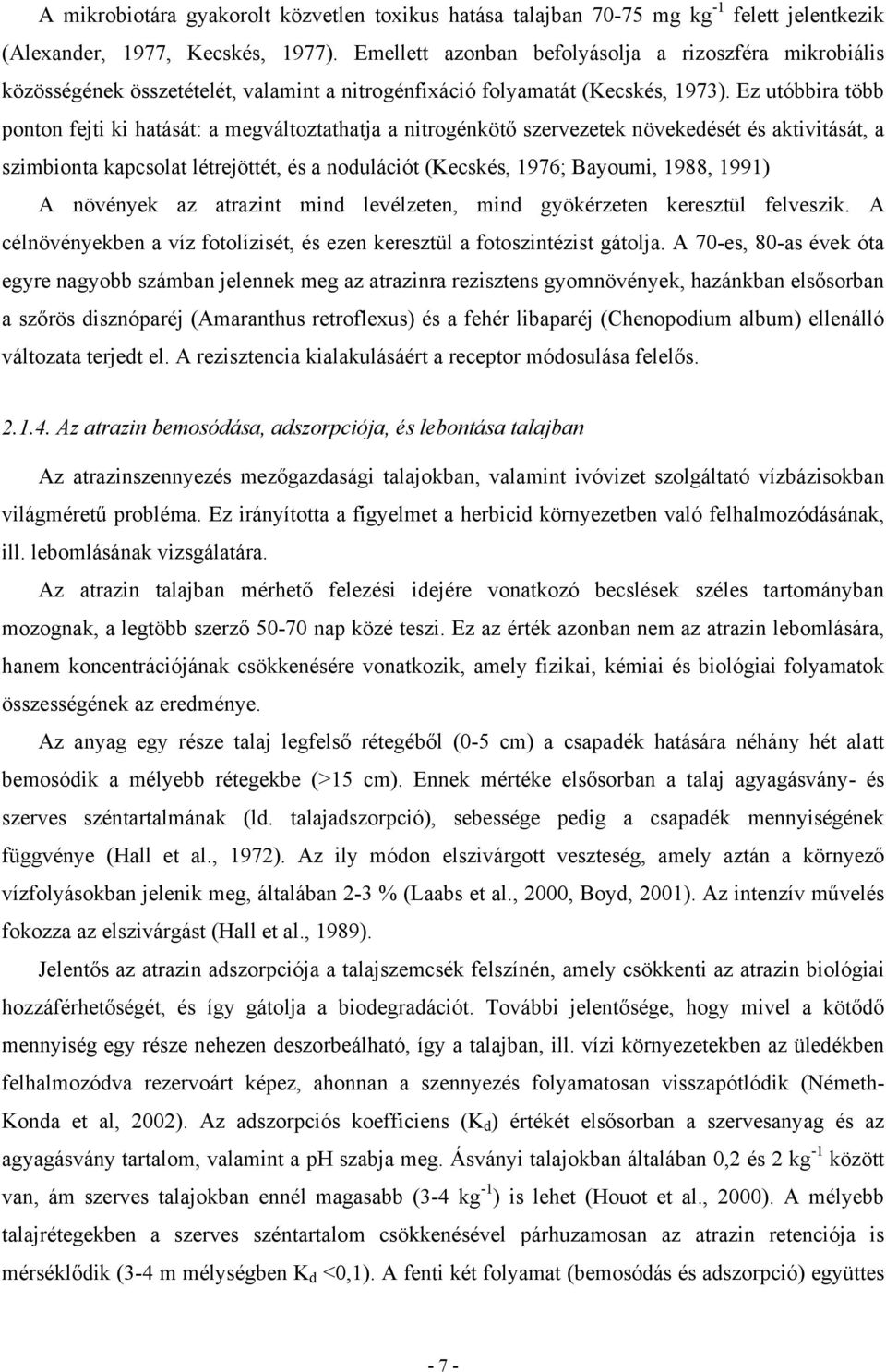 Ez utóbbira több ponton fejti ki hatását: a megváltoztathatja a nitrogénkötő szervezetek növekedését és aktivitását, a szimbionta kapcsolat létrejöttét, és a nodulációt (Kecskés, 1976; Bayoumi, 1988,