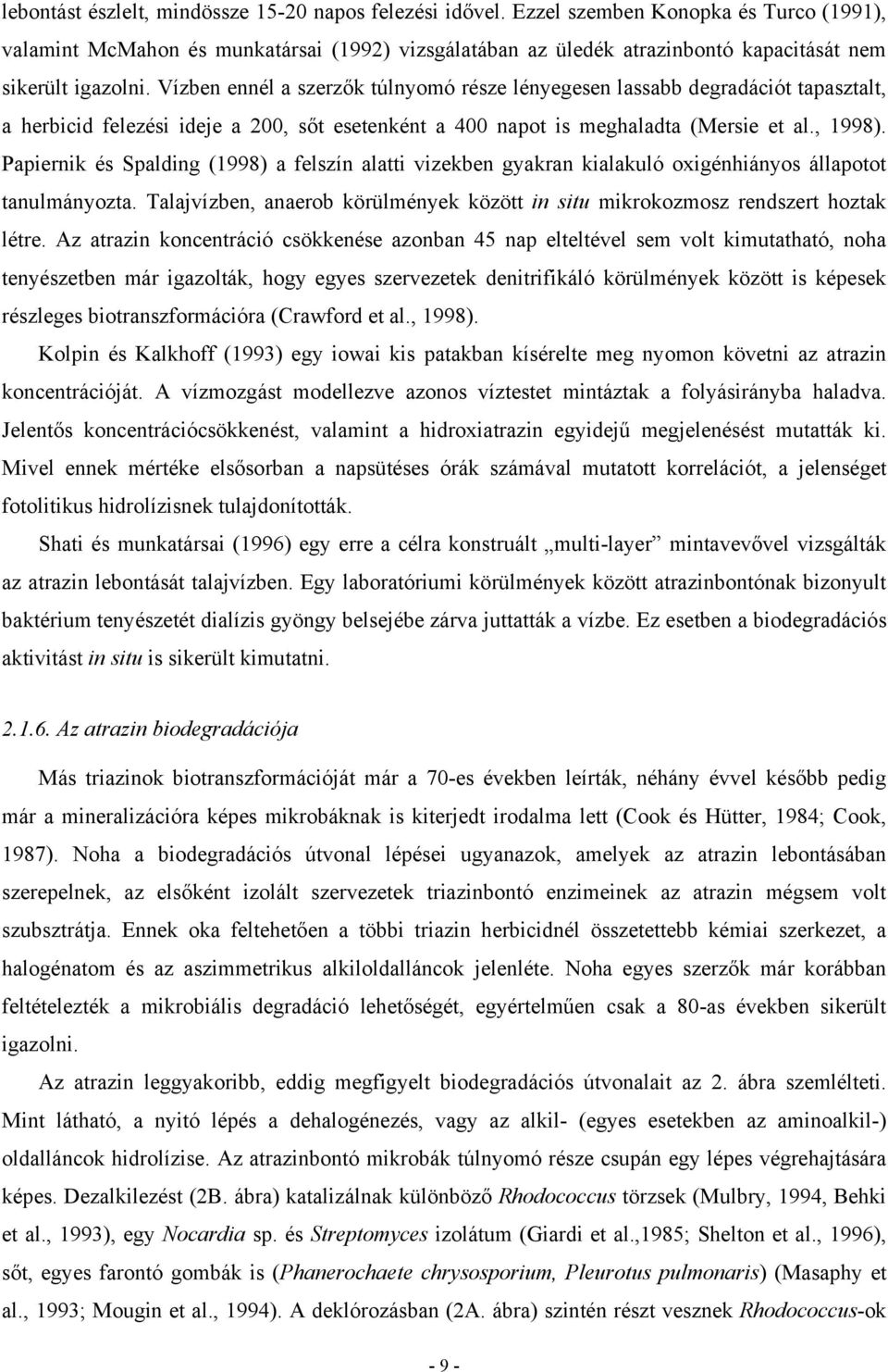 Vízben ennél a szerzők túlnyomó része lényegesen lassabb degradációt tapasztalt, a herbicid felezési ideje a 200, sőt esetenként a 400 napot is meghaladta (Mersie et al., 1998).