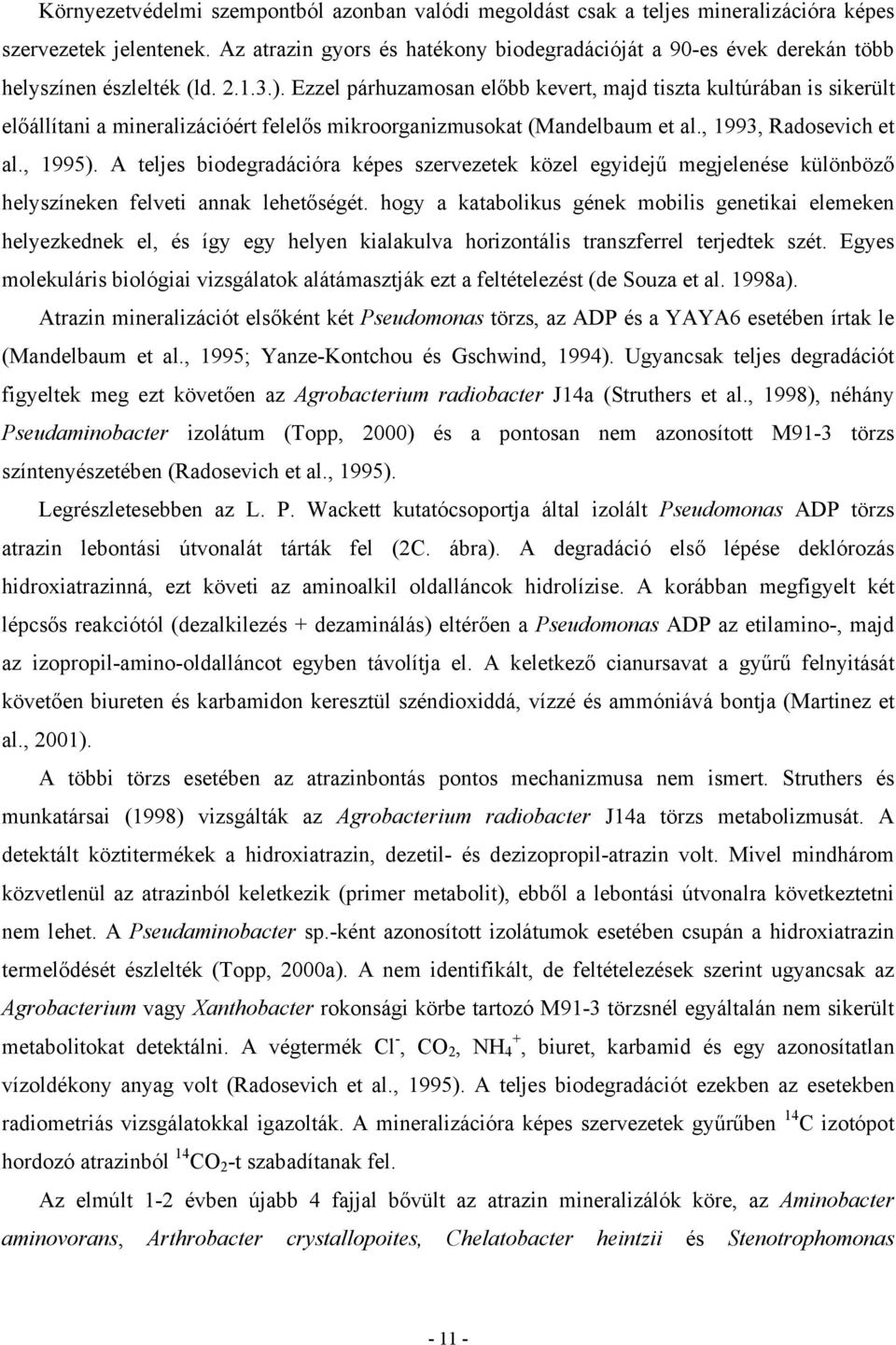 Ezzel párhuzamosan előbb kevert, majd tiszta kultúrában is sikerült előállítani a mineralizációért felelős mikroorganizmusokat (Mandelbaum et al., 1993, Radosevich et al., 1995).