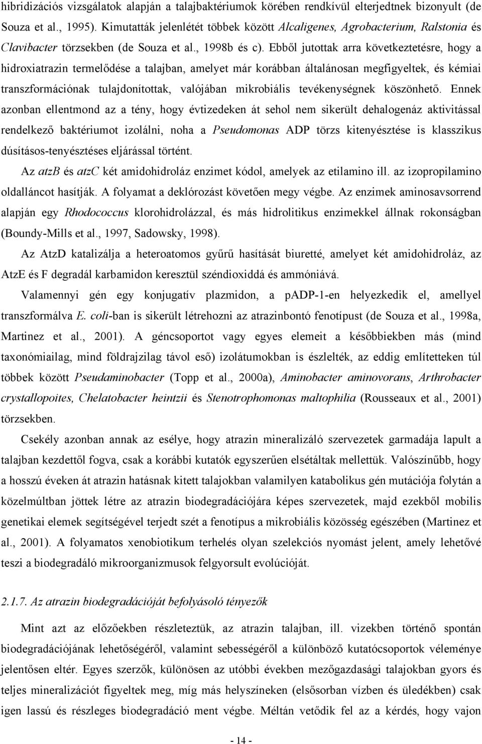 Ebből jutottak arra következtetésre, hogy a hidroxiatrazin termelődése a talajban, amelyet már korábban általánosan megfigyeltek, és kémiai transzformációnak tulajdonítottak, valójában mikrobiális