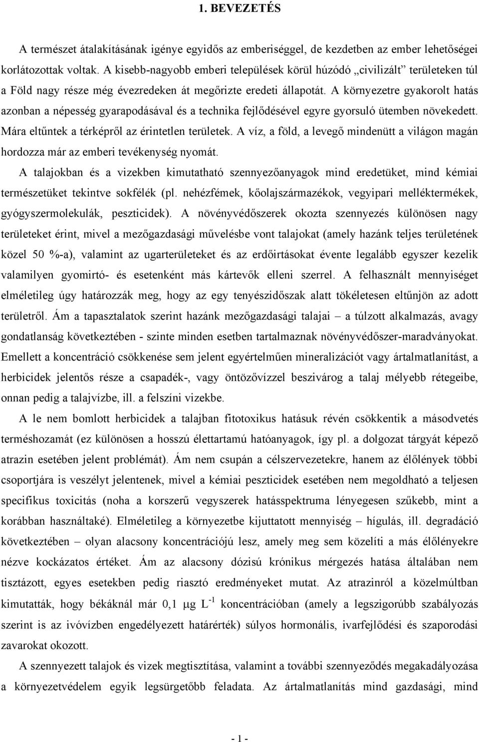 A környezetre gyakorolt hatás azonban a népesség gyarapodásával és a technika fejlődésével egyre gyorsuló ütemben növekedett. Mára eltűntek a térképről az érintetlen területek.