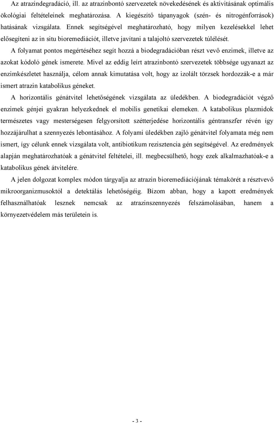 Ennek segítségével meghatározható, hogy milyen kezelésekkel lehet elősegíteni az in situ bioremediációt, illetve javítani a talajoltó szervezetek túlélését.