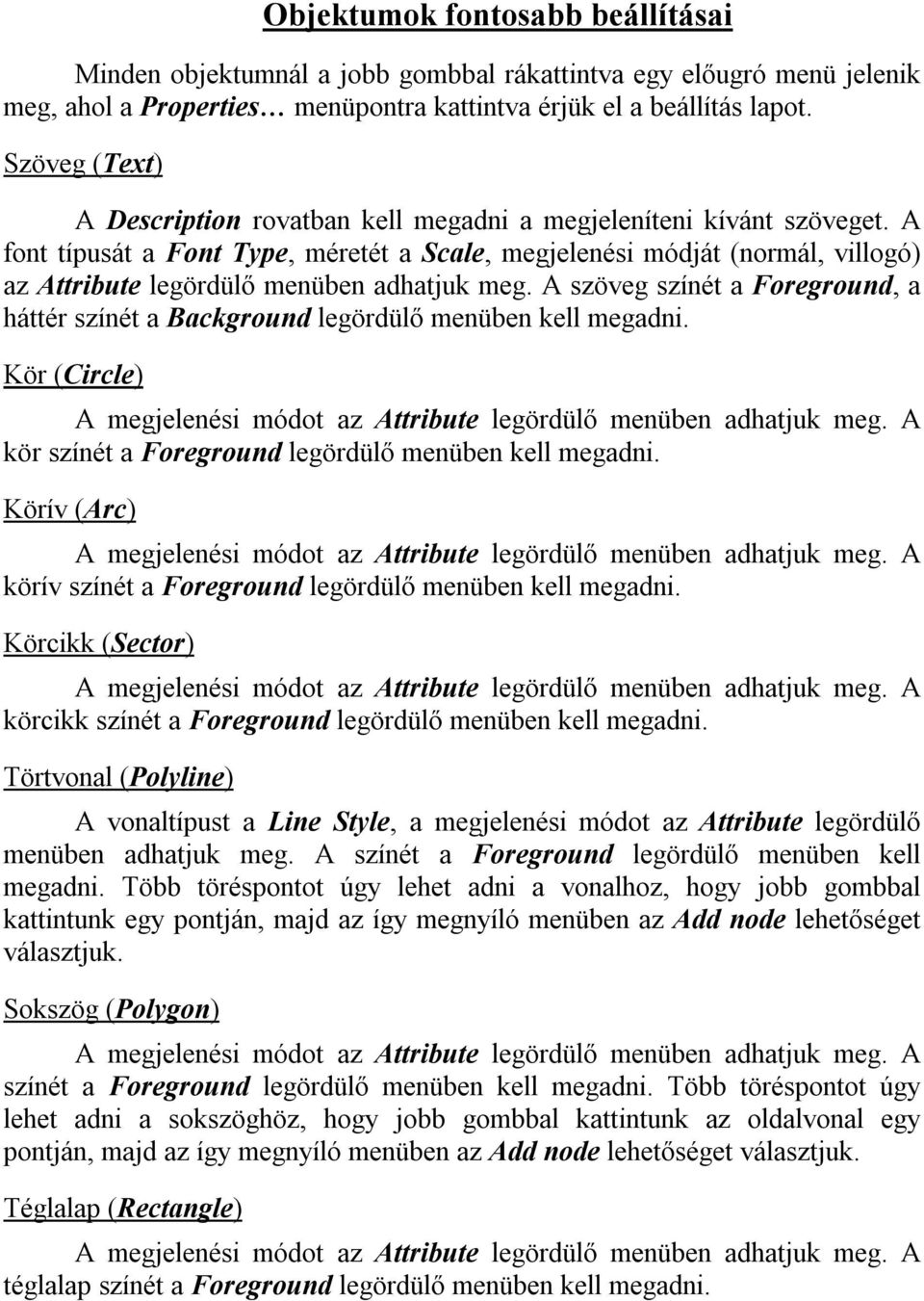 A font típusát a Font Type, méretét a Scale, megjelenési módját (normál, villogó) az Attribute legördülő menüben adhatjuk meg.