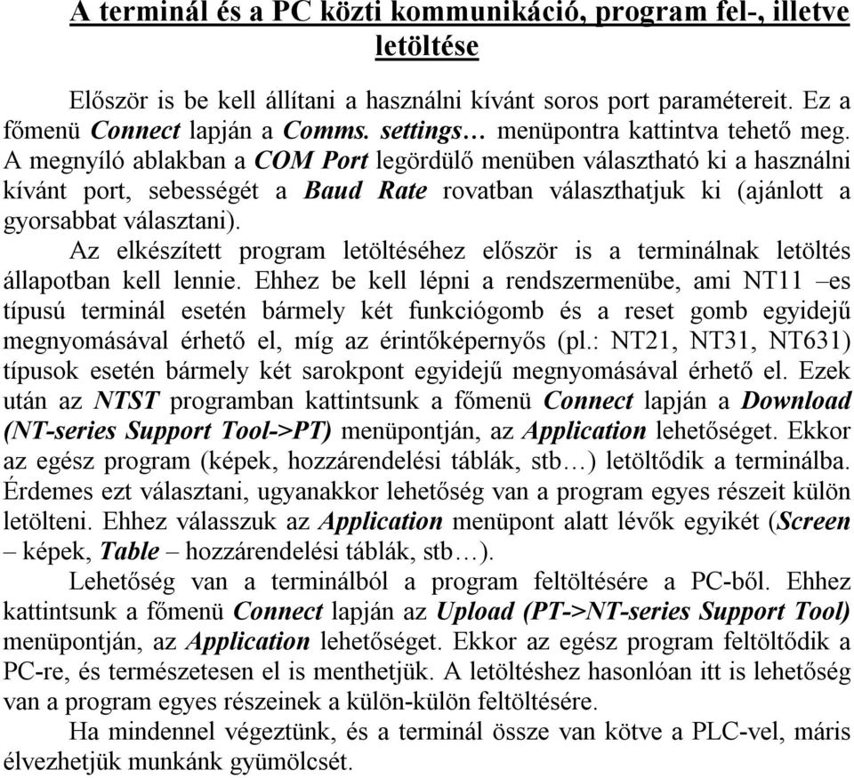 A megnyíló ablakban a COM Port legördülő menüben választható ki a használni kívánt port, sebességét a Baud Rate rovatban választhatjuk ki (ajánlott a gyorsabbat választani).