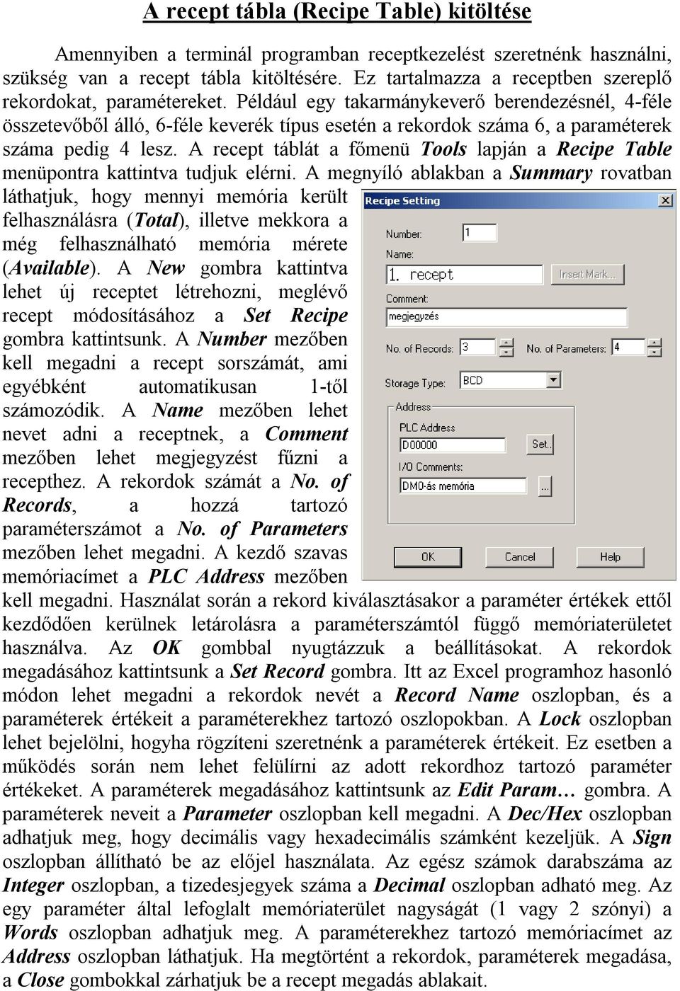 Például egy takarmánykeverő berendezésnél, 4-féle összetevőből álló, 6-féle keverék típus esetén a rekordok száma 6, a paraméterek száma pedig 4 lesz.