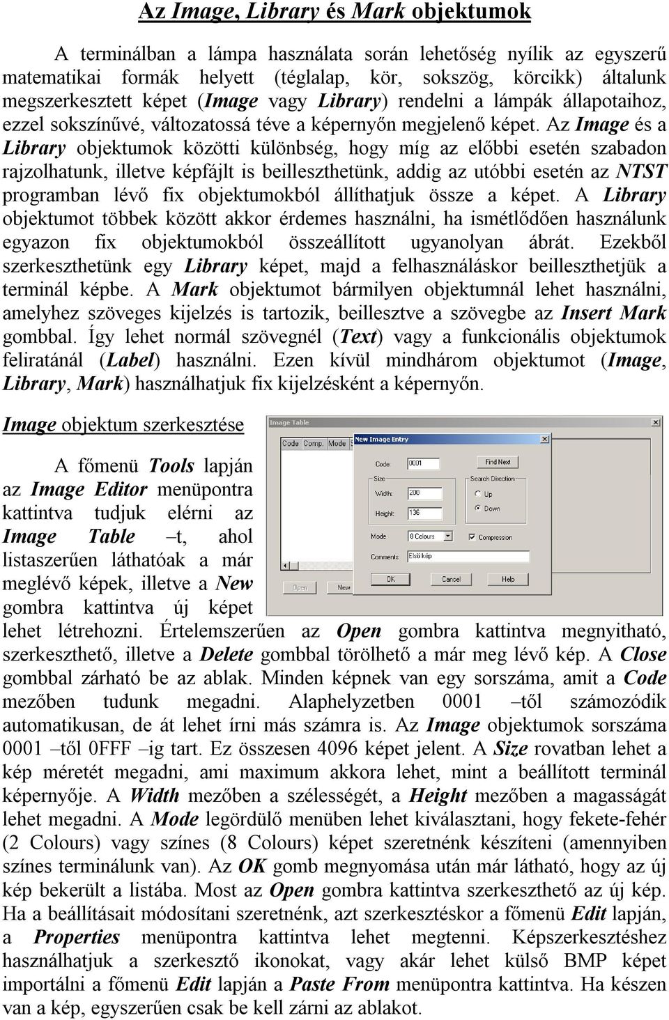 Az Image és a Library objektumok közötti különbség, hogy míg az előbbi esetén szabadon rajzolhatunk, illetve képfájlt is beilleszthetünk, addig az utóbbi esetén az NTST programban lévő fix