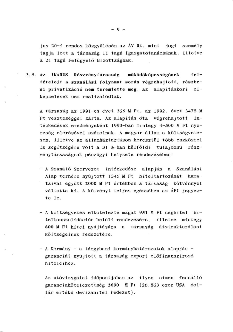 A társaság az 1991-es évet 365M Ft, az 1992. évet 3478 M Ft veszteséggel zárta. Az alapitás óta végrehajtott intézkedések eredményeként 1993-ban mintegy 4-500 M Ft nyereség elérésével számolnak.