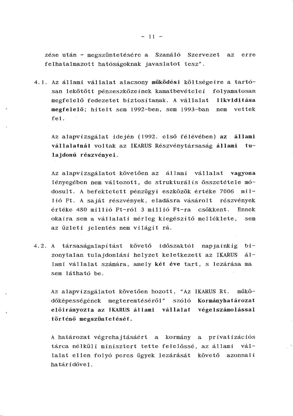 A vállalat likviditása megfelelő; hitelt sem 1992-ben, sem 1993-ban nem vettek fel. Az alapvizsgálat idején {1992.