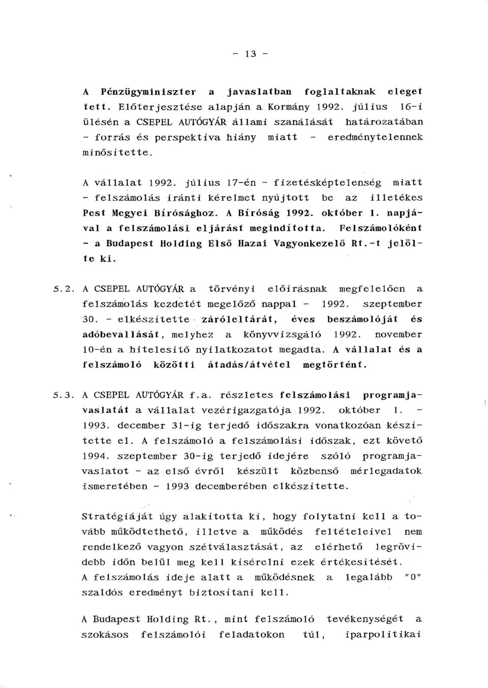 július 17-én - fizetésképtelenség miatt - felszámolás iránti kérelmet nyújtott be az illetékes Pest Megyei Bírósághoz. A Bíróság 1992. október l. napjával a felszámolási eljárást megindította.