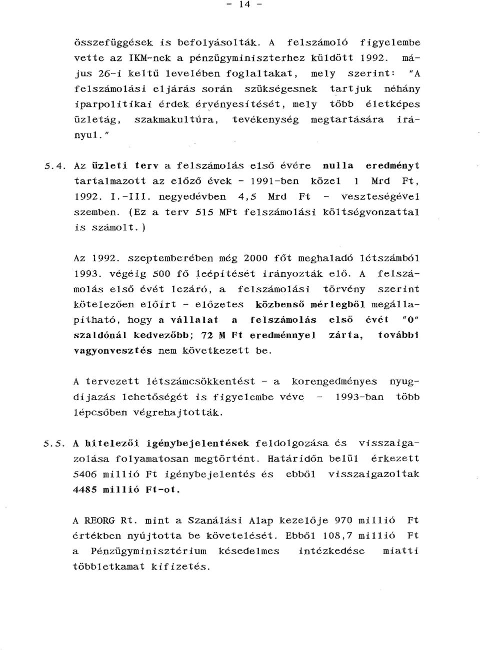 tevékenység megtartására irányul." 5.4. Az üzleti terv a felszámolás első évére nulla eredményt tartalmazott az előző évek- 1991-ben közel l Mrd Ft, 1992. I.-III.