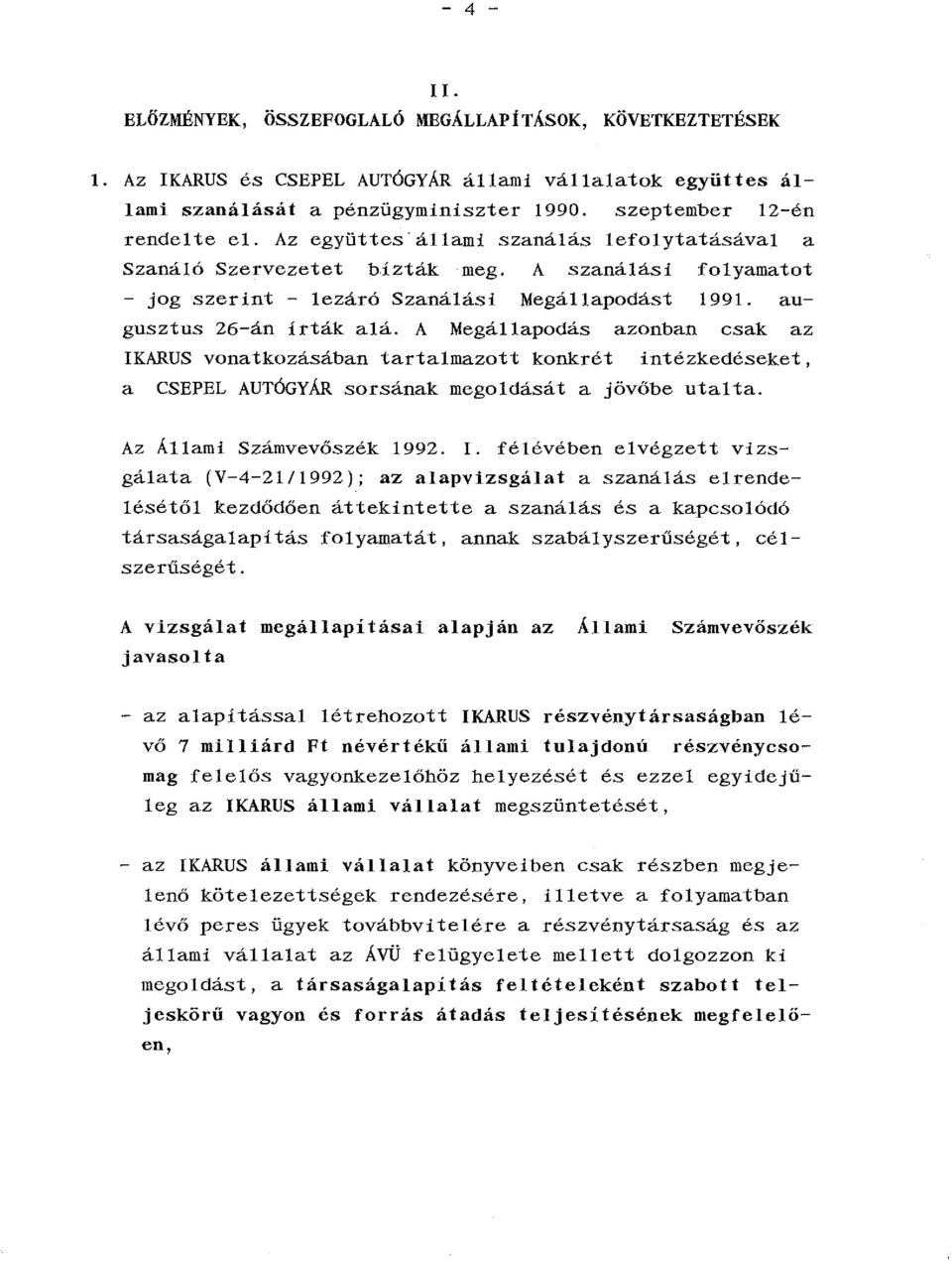 A Megállapodás azonban csak az IKARUS vonatkozásában tartalmazott konkrét intézkedéseket, a CSEPEL AUTÓGYÁR sorsának megoldását a jövőbe utalta.