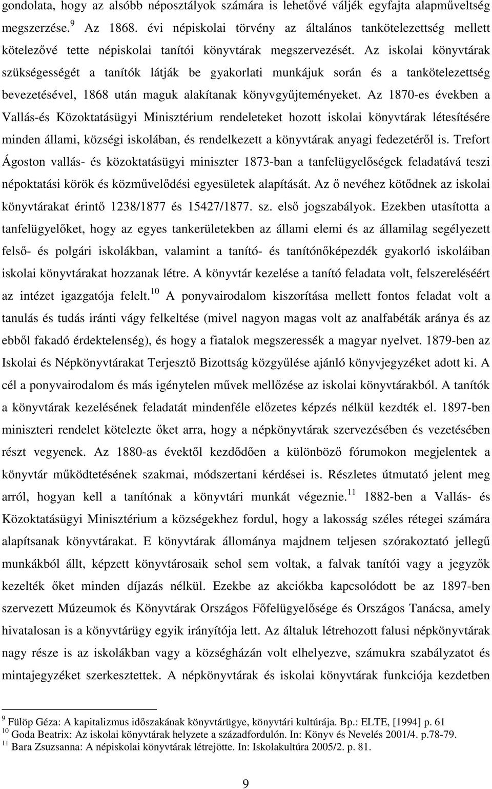 Az iskolai könyvtárak szükségességét a tanítók látják be gyakorlati munkájuk során és a tankötelezettség bevezetésével, 1868 után maguk alakítanak könyvgy jteményeket.