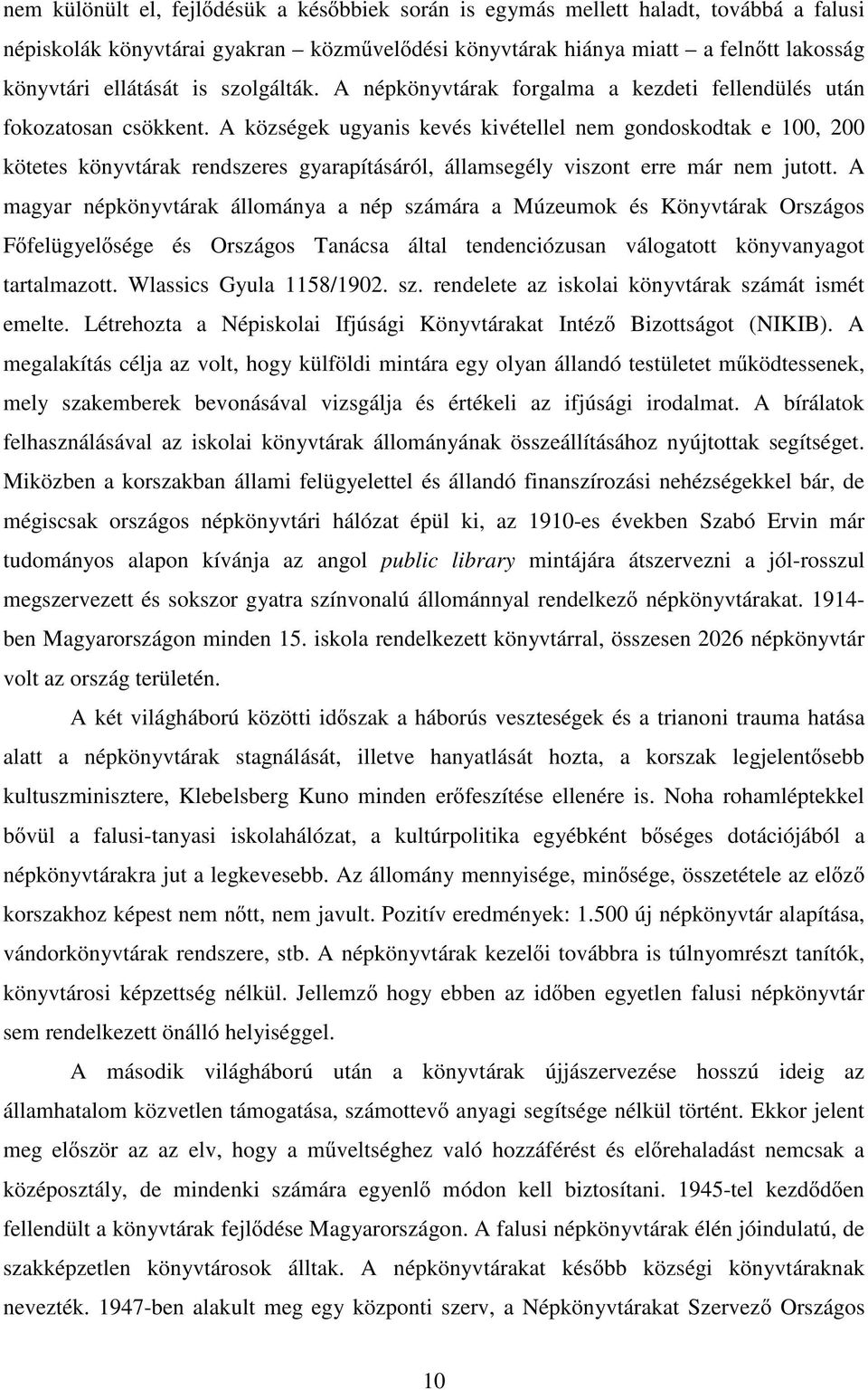 A községek ugyanis kevés kivétellel nem gondoskodtak e 100, 200 kötetes könyvtárak rendszeres gyarapításáról, államsegély viszont erre már nem jutott.