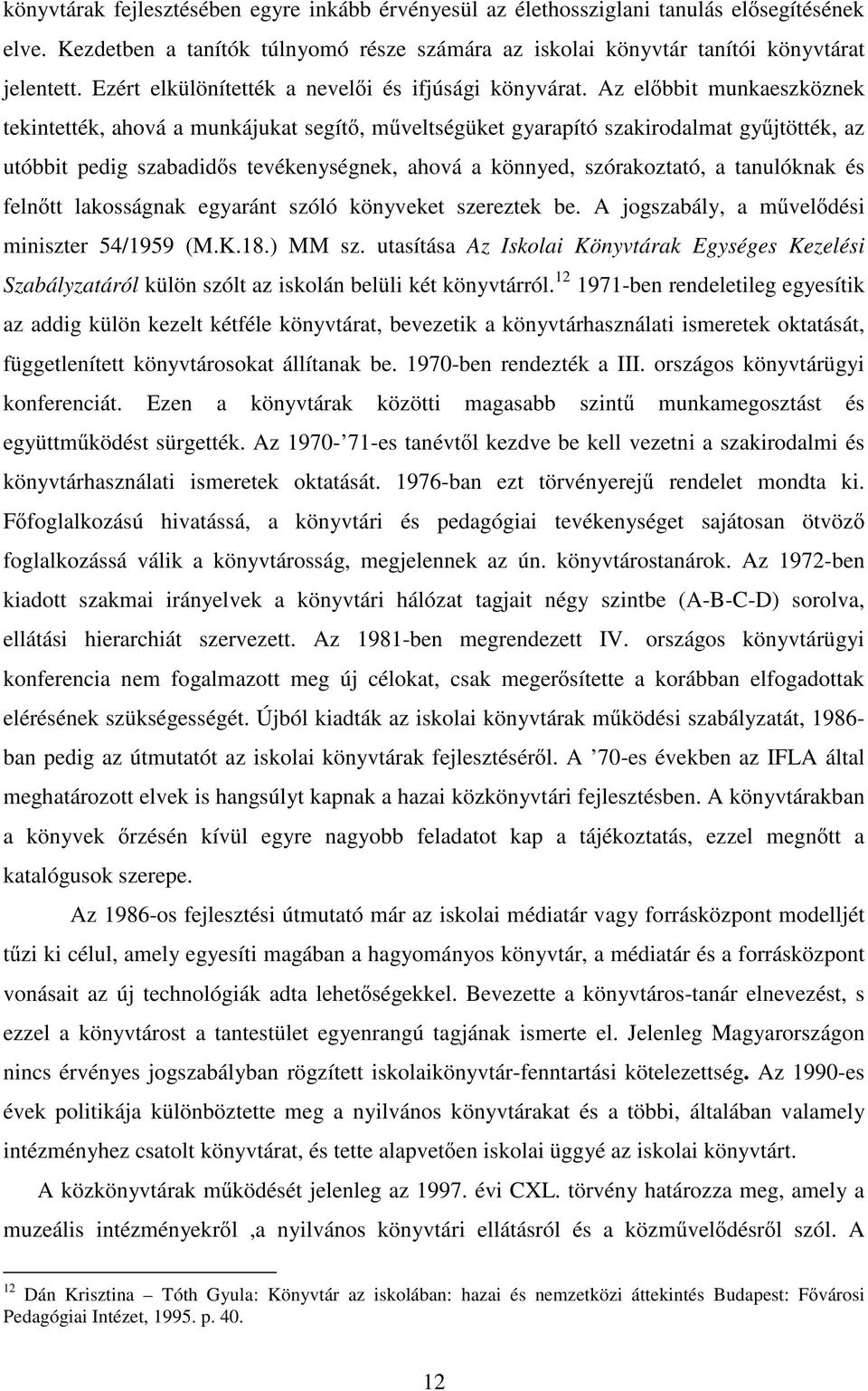 Az el bbit munkaeszköznek tekintették, ahová a munkájukat segít, m veltségüket gyarapító szakirodalmat gy jtötték, az utóbbit pedig szabadid s tevékenységnek, ahová a könnyed, szórakoztató, a