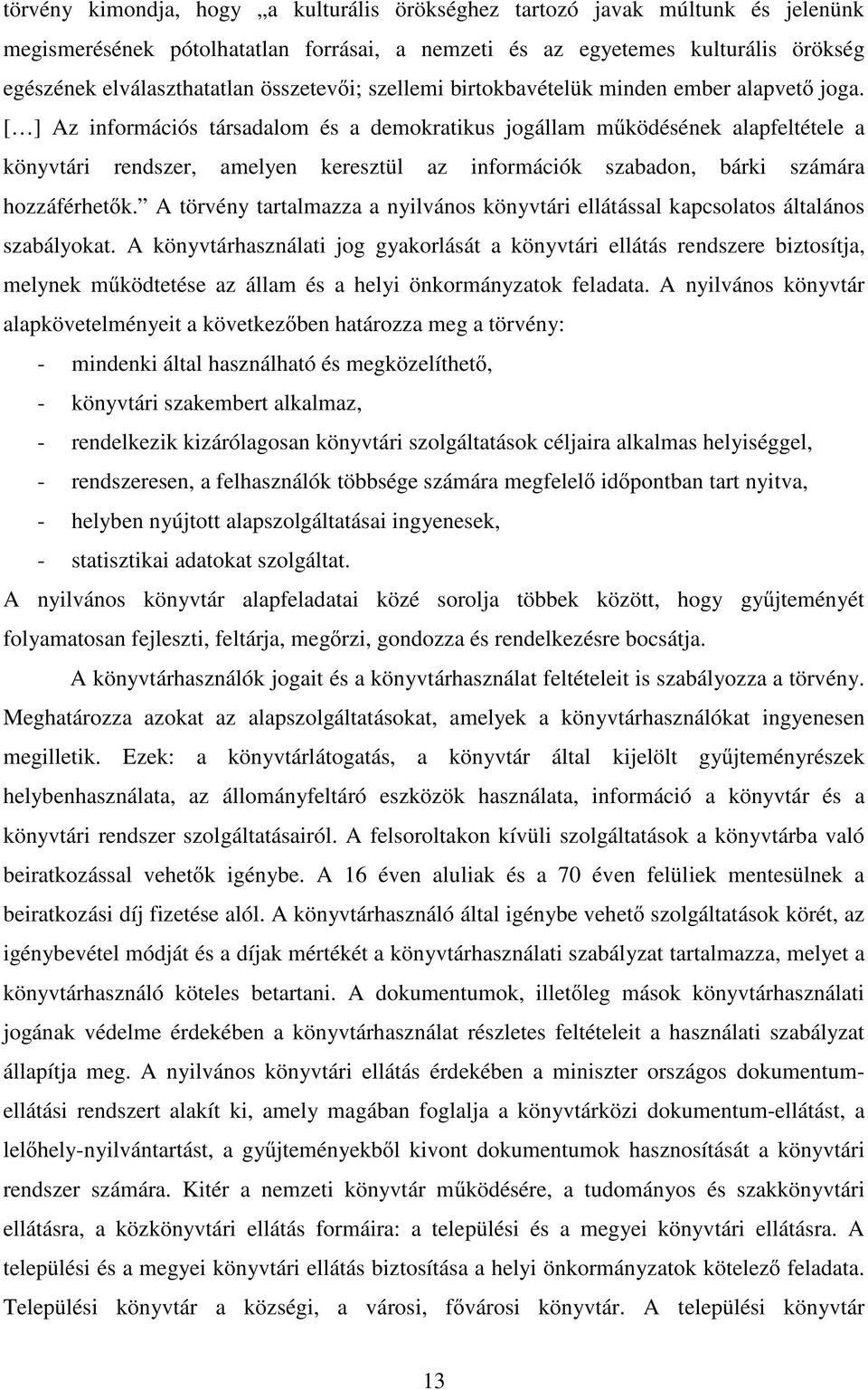 [ ] Az információs társadalom és a demokratikus jogállam m ködésének alapfeltétele a könyvtári rendszer, amelyen keresztül az információk szabadon, bárki számára hozzáférhet k.