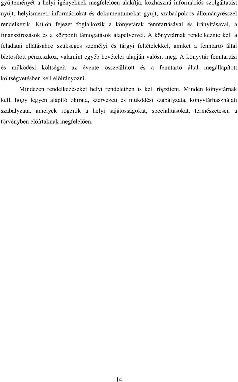 A könyvtárnak rendelkeznie kell a feladatai ellátásához szükséges személyi és tárgyi feltételekkel, amiket a fenntartó által biztosított pénzeszköz, valamint egyéb bevételei alapján valósít meg.