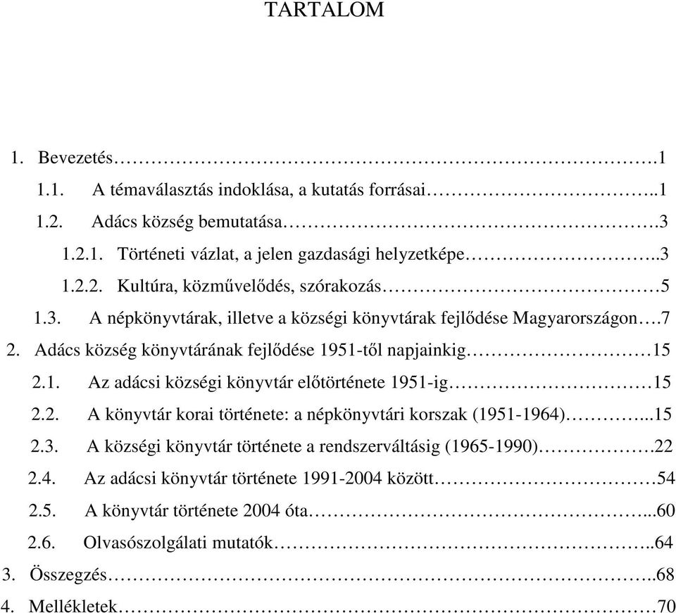 2. A könyvtár korai története: a népkönyvtári korszak (1951-1964)...15 2.3. A községi könyvtár története a rendszerváltásig (1965-1990).22 2.4. Az adácsi könyvtár története 1991-2004 között 54 2.