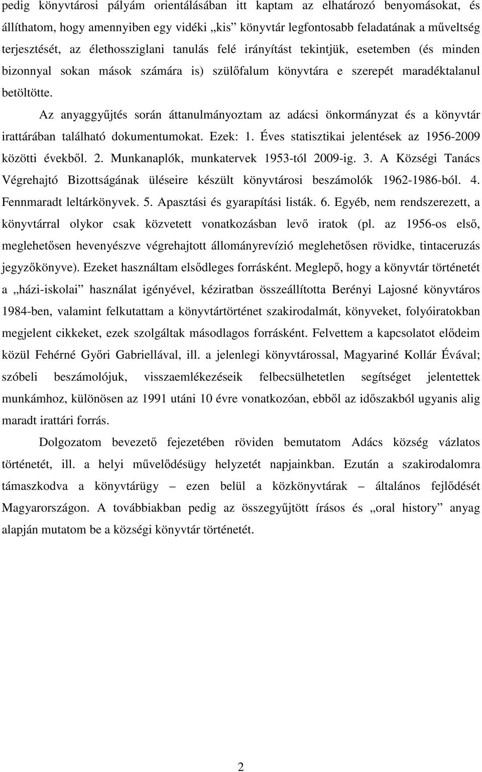 Az anyaggy jtés során áttanulmányoztam az adácsi önkormányzat és a könyvtár irattárában található dokumentumokat. Ezek: 1. Éves statisztikai jelentések az 1956-2009 közötti évekb l. 2.