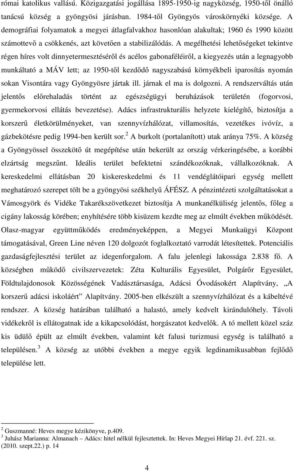 A megélhetési lehet ségeket tekintve régen híres volt dinnyetermesztésér l és acélos gabonaféléir l, a kiegyezés után a legnagyobb munkáltató a MÁV lett; az 1950-t l kezd d nagyszabású környékbeli