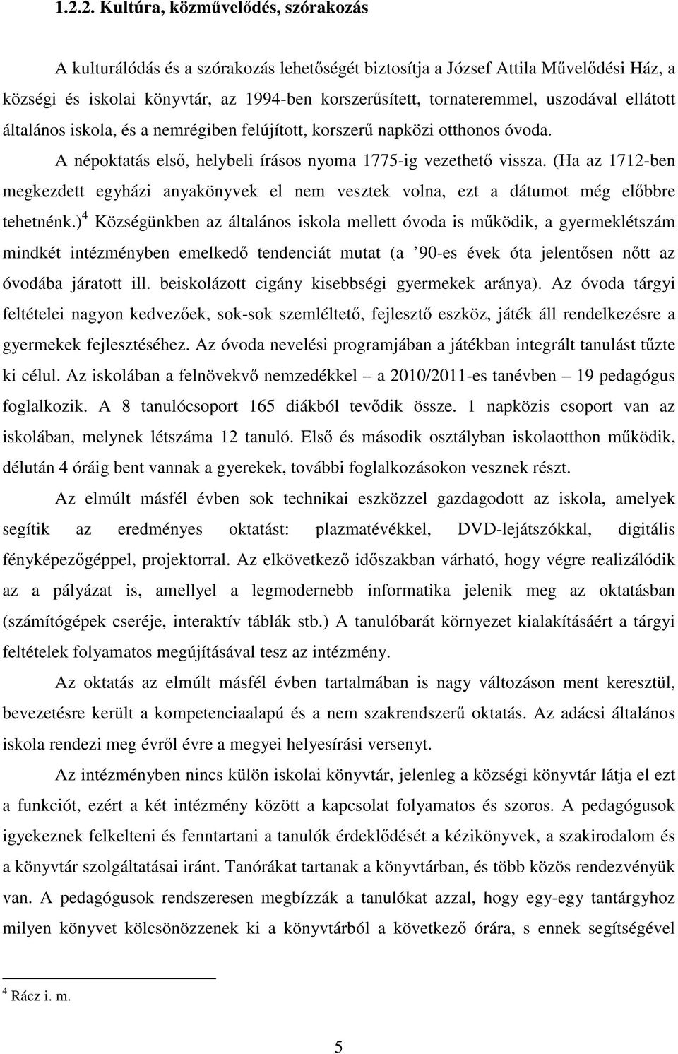 (Ha az 1712-ben megkezdett egyházi anyakönyvek el nem vesztek volna, ezt a dátumot még el bbre tehetnénk.