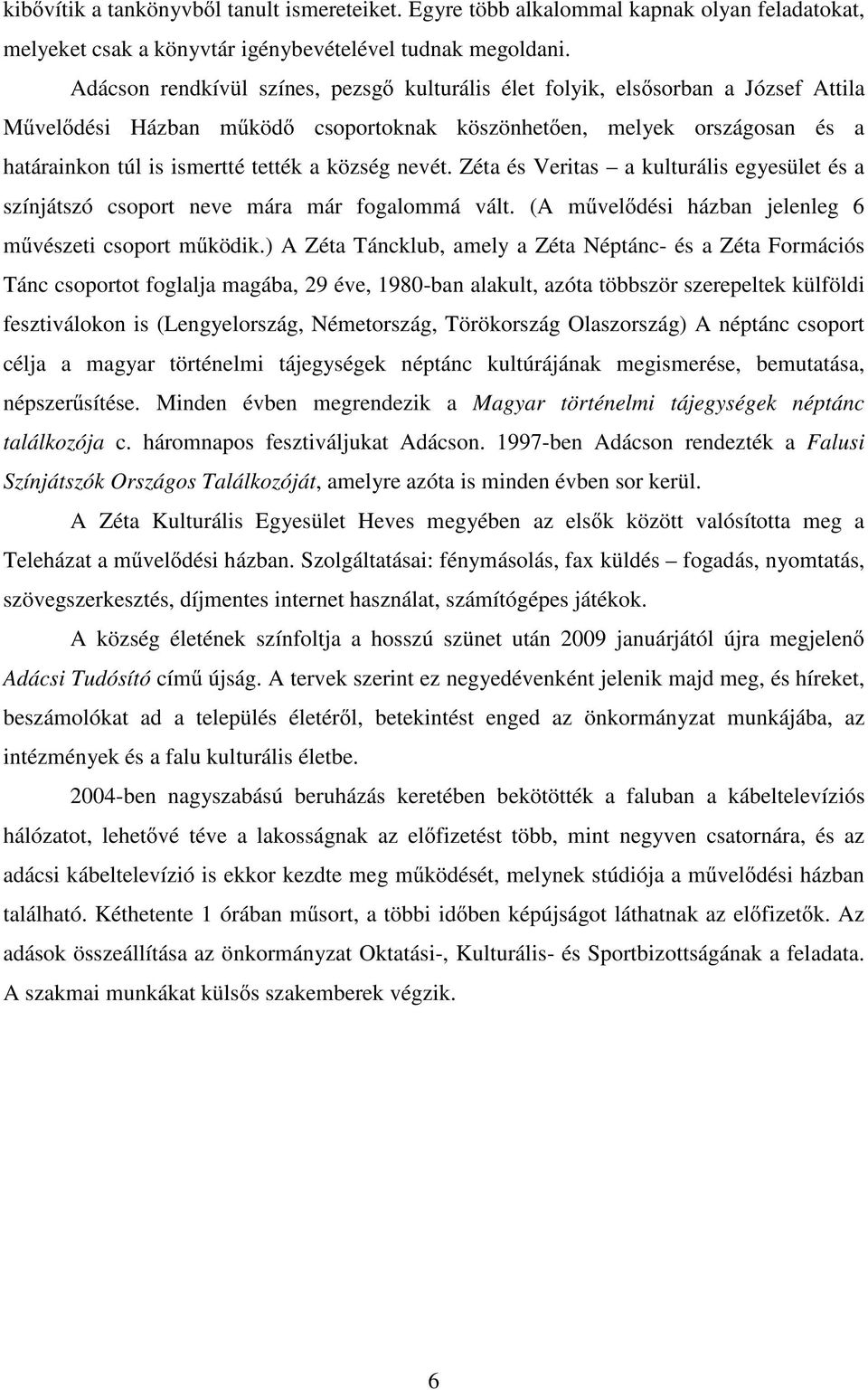 község nevét. Zéta és Veritas a kulturális egyesület és a színjátszó csoport neve mára már fogalommá vált. (A m vel dési házban jelenleg 6 m vészeti csoport m ködik.