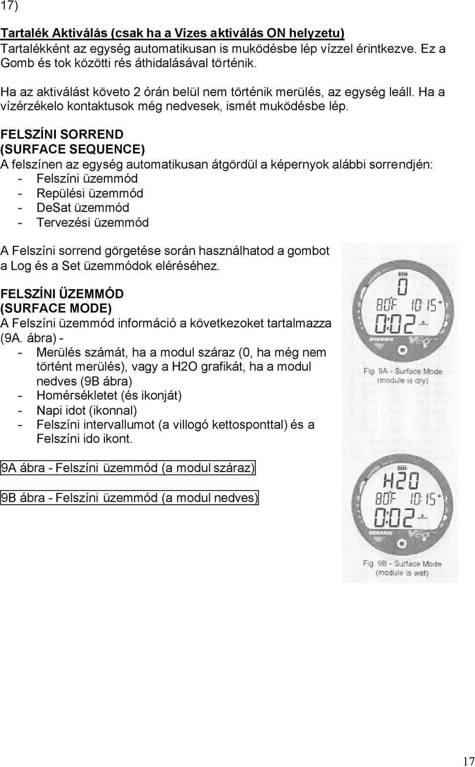 FELSZÍNI SORREND (SURFACE SEQUENCE) A felszínen az egység automatikusan átgördül a képernyok alábbi sorrendjén: - Felszíni üzemmód - Repülési üzemmód - DeSat üzemmód - Tervezési üzemmód A Felszíni