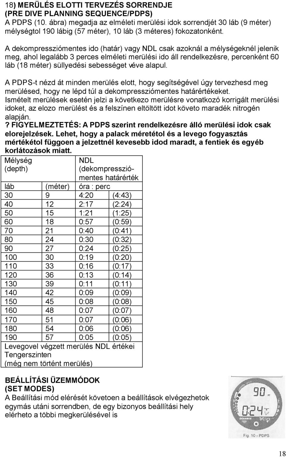 A dekompressziómentes ido (határ) vagy NDL csak azoknál a mélységeknél jelenik meg, ahol legalább 3 perces elméleti merülési ido áll rendelkezésre, percenként 60 láb (18 méter) süllyedési sebességet