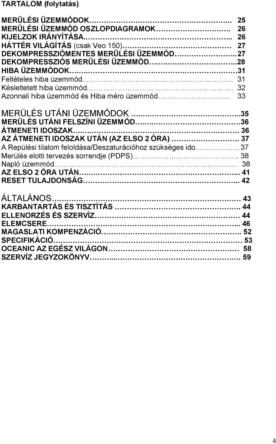 ...35 MERÜLÉS UTÁNI FELSZÍNI ÜZEMMÓD.. 36 ÁTMENETI IDOSZAK... 36 AZ ÁTMENETI IDOSZAK UTÁN (AZ ELSO 2 ÓRA). 37 A Repülési tilalom feloldása/deszaturációhoz szükséges ido.