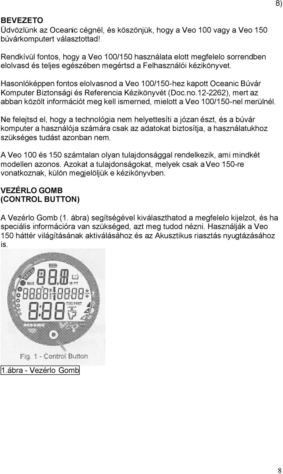 Hasonlóképpen fontos elolvasnod a Veo 100/150-hez kapott Oceanic Búvár Komputer Biztonsági és Referencia Kézikönyvét (Doc.no.12-2262), mert az abban közölt információt meg kell ismerned, mielott a Veo 100/150-nel merülnél.