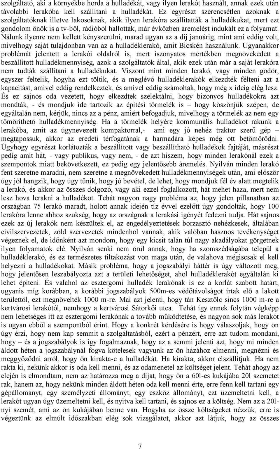 indukált ez a folyamat. Nálunk ilyenre nem kellett kényszerülni, marad ugyan az a díj januárig, mint ami eddig volt, mivelhogy saját tulajdonban van az a hulladéklerakó, amit Bicskén használunk.