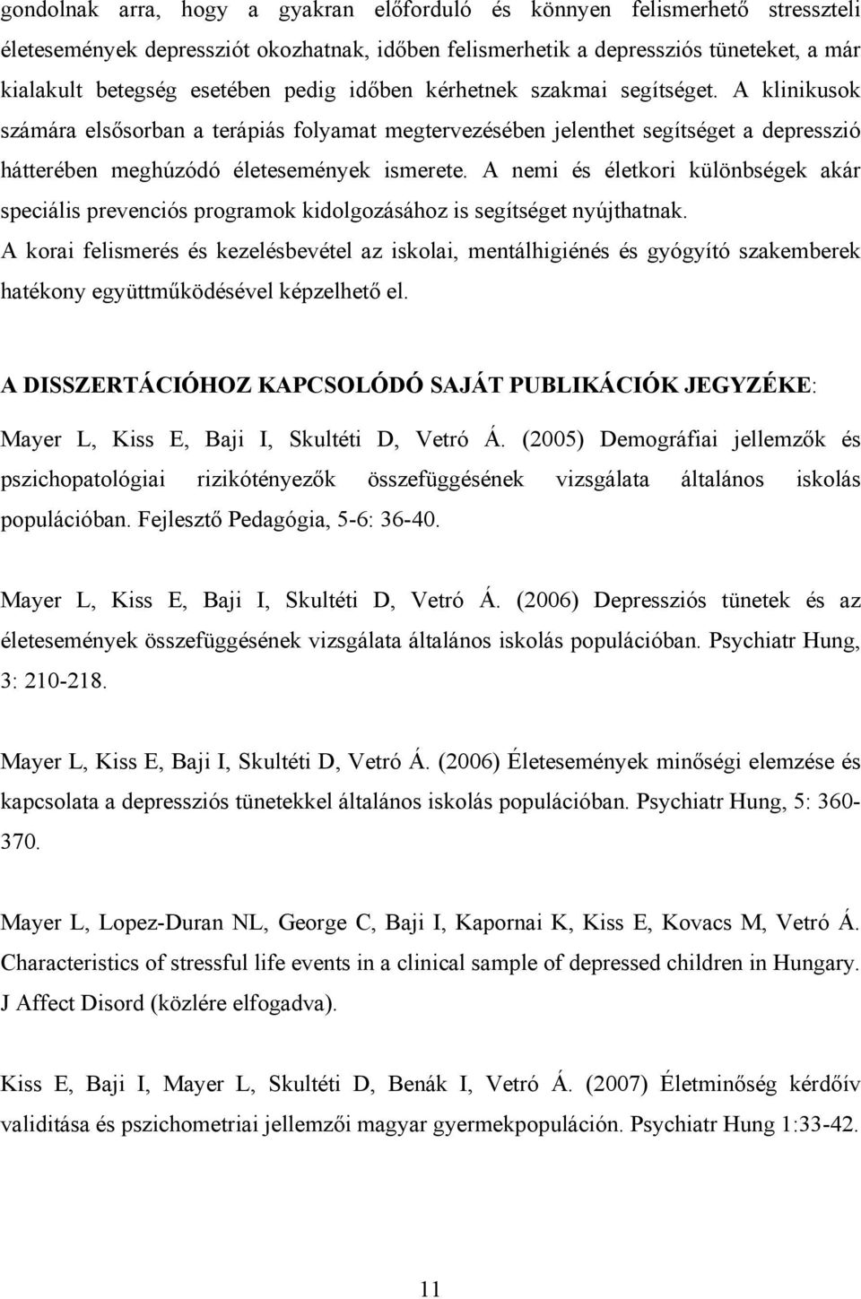 A nemi és életkori különbségek akár speciális prevenciós programok kidolgozásához is segítséget nyújthatnak.