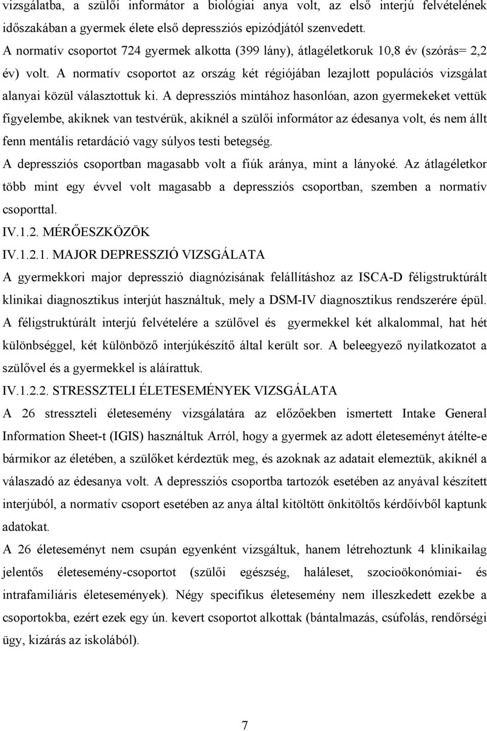 A normatív csoportot az ország két régiójában lezajlott populációs vizsgálat alanyai közül választottuk ki.