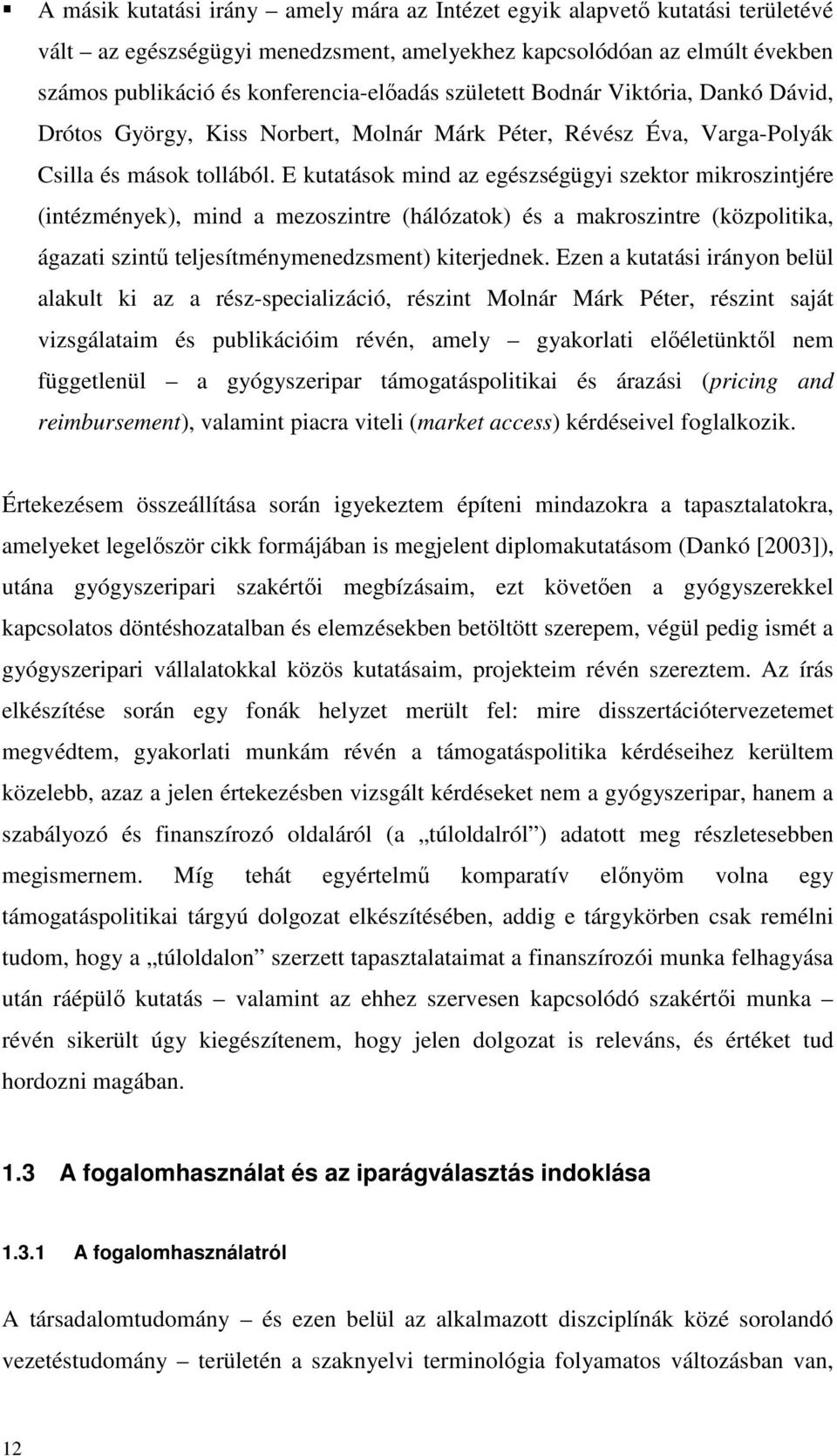 E kutatások mind az egészségügyi szektor mikroszintjére (intézmények), mind a mezoszintre (hálózatok) és a makroszintre (közpolitika, ágazati szintő teljesítménymenedzsment) kiterjednek.