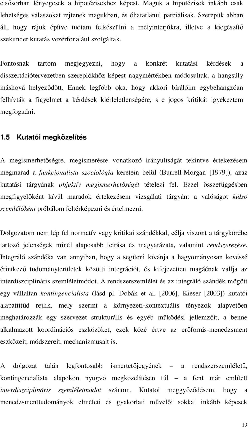 Fontosnak tartom megjegyezni, hogy a konkrét kutatási kérdések a disszertációtervezetben szereplıkhöz képest nagymértékben módosultak, a hangsúly máshová helyezıdött.