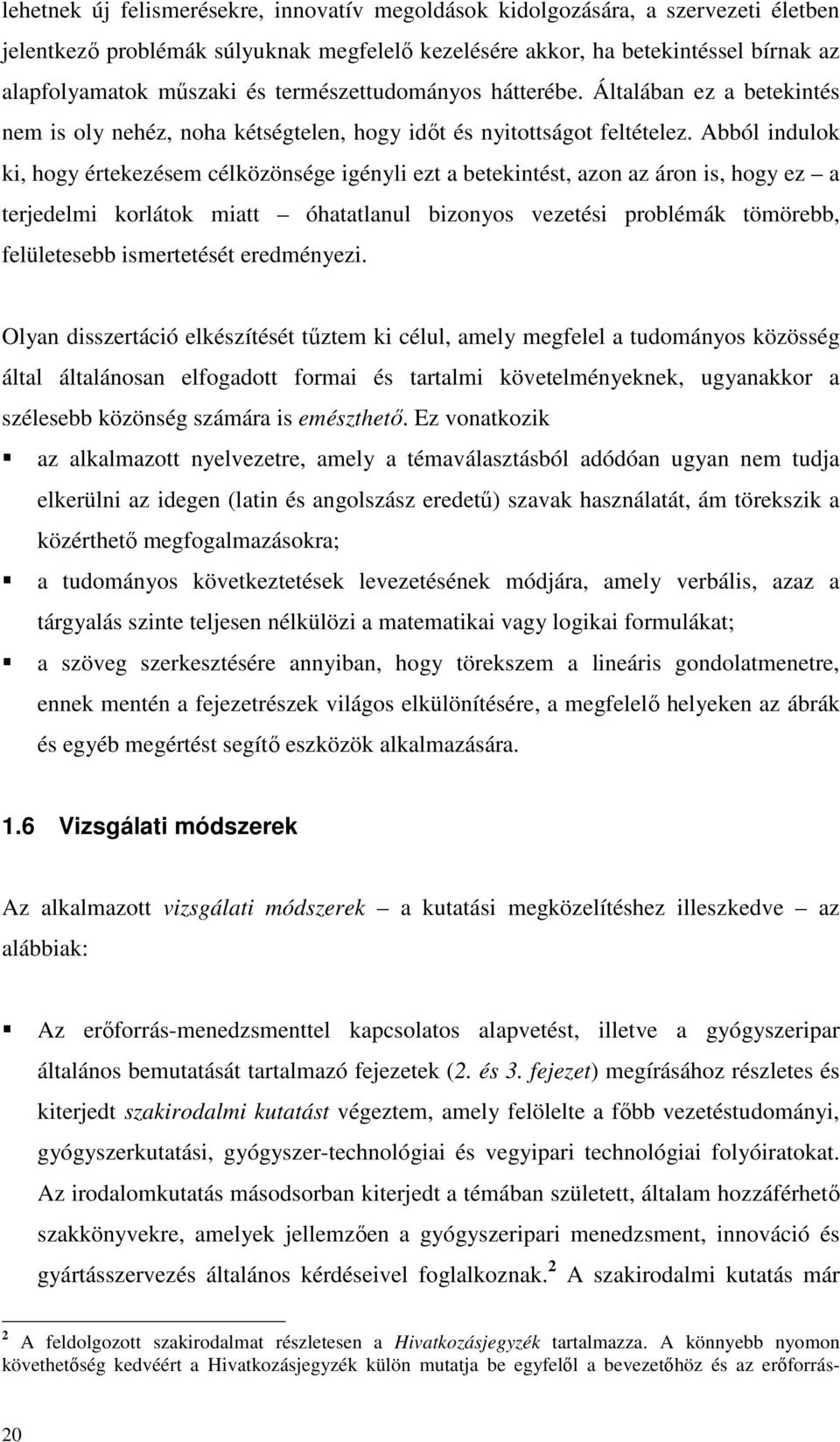 Abból indulok ki, hogy értekezésem célközönsége igényli ezt a betekintést, azon az áron is, hogy ez a terjedelmi korlátok miatt óhatatlanul bizonyos vezetési problémák tömörebb, felületesebb