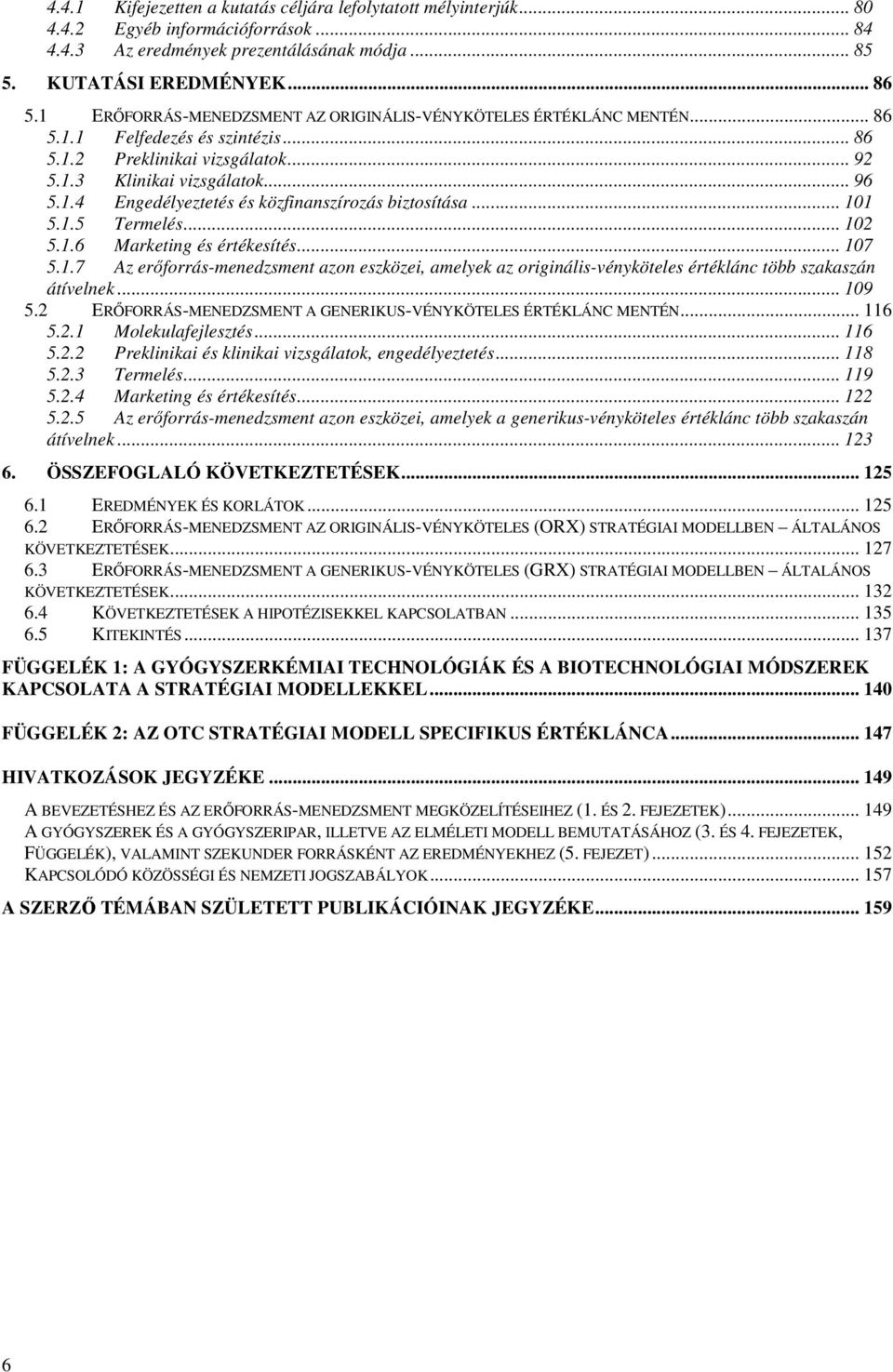 .. 101 5.1.5 Termelés... 102 5.1.6 Marketing és értékesítés... 107 5.1.7 Az erıforrás-menedzsment azon eszközei, amelyek az originális-vényköteles értéklánc több szakaszán átívelnek... 109 5.