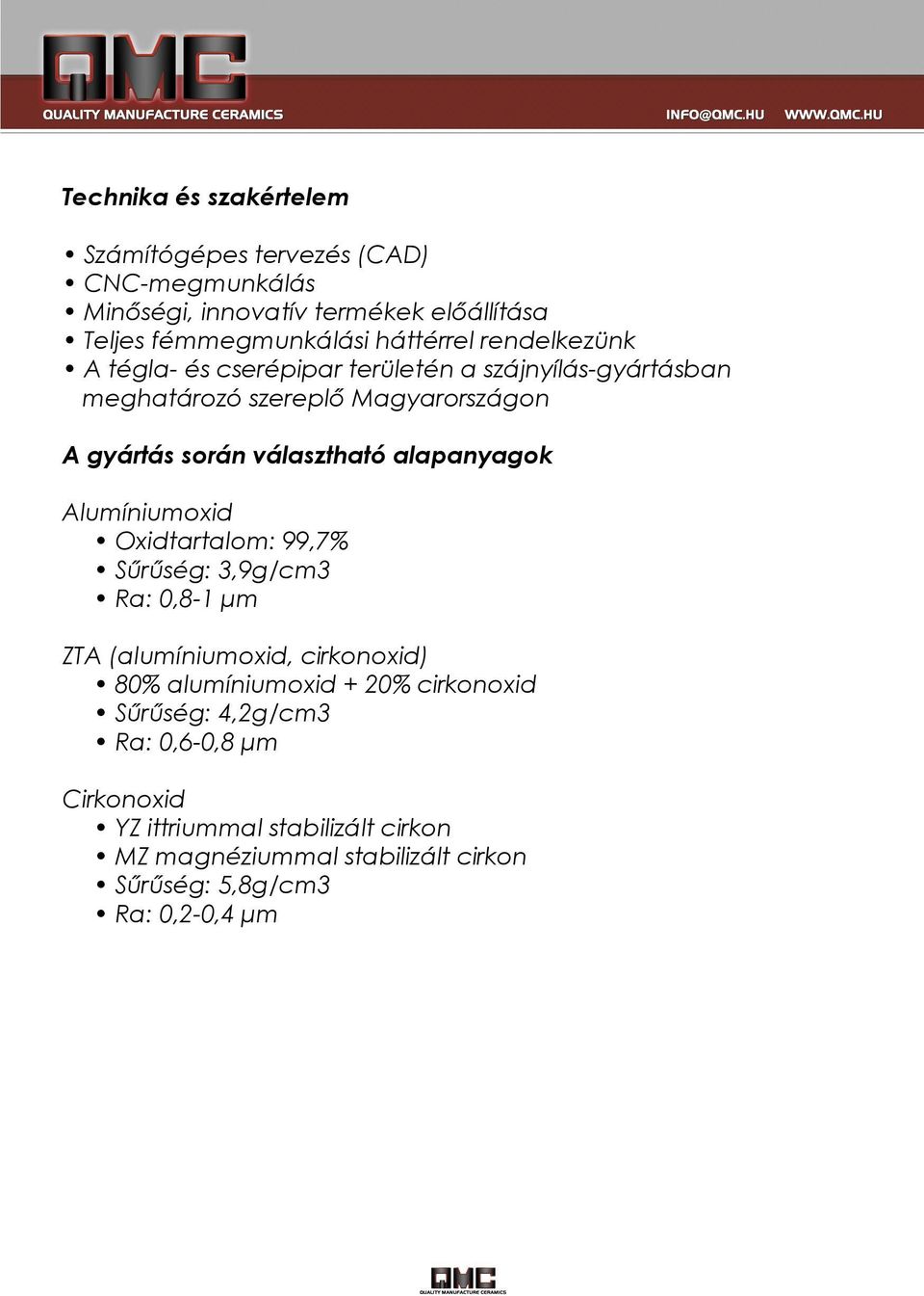 választható alapanyagok Alumíniumoxid Oxidtartalom: 99,7% Sűrűség: 3,9g/cm3 Ra: 0,8-1 μm ZTA (alumíniumoxid, cirkonoxid) 80% alumíniumoxid +