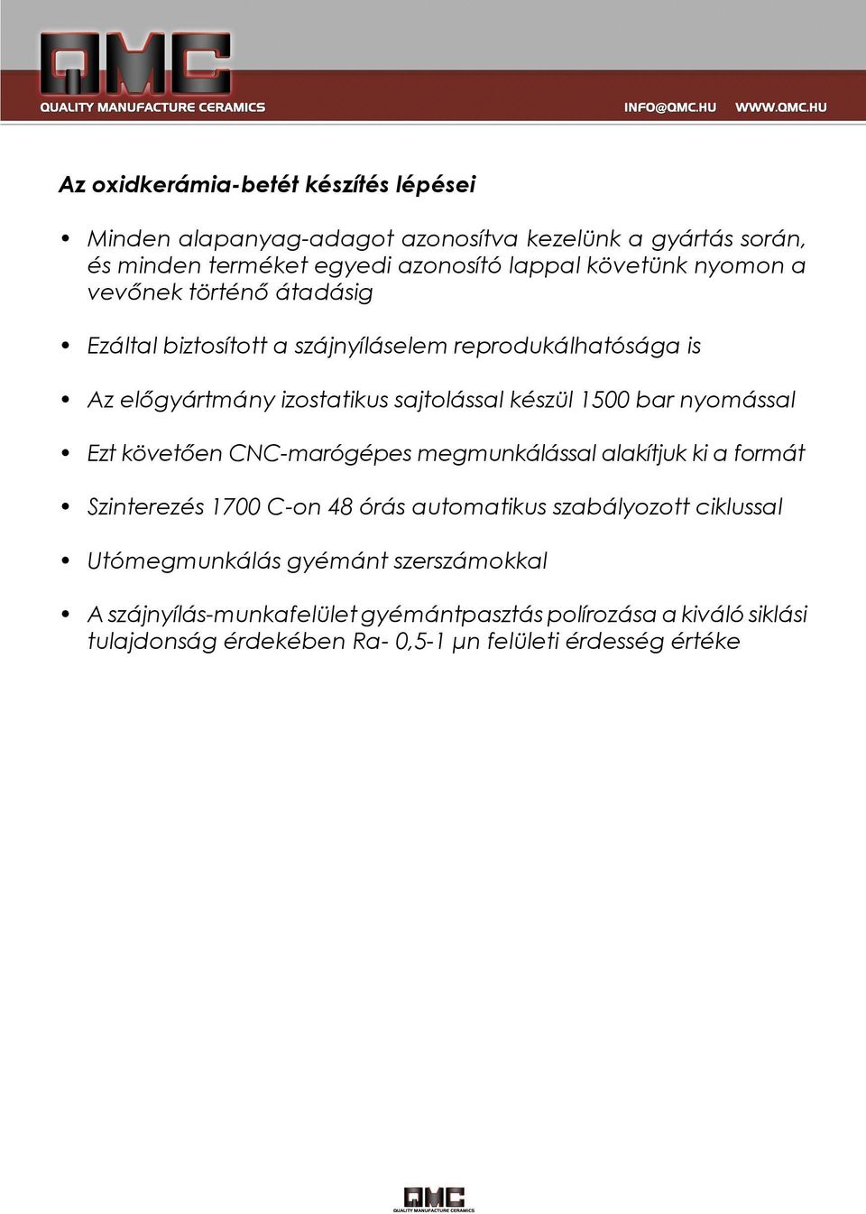 nyomással Ezt követően CNC-marógépes megmunkálással alakítjuk ki a formát Szinterezés 1700 C-on 48 órás automatikus szabályozott ciklussal