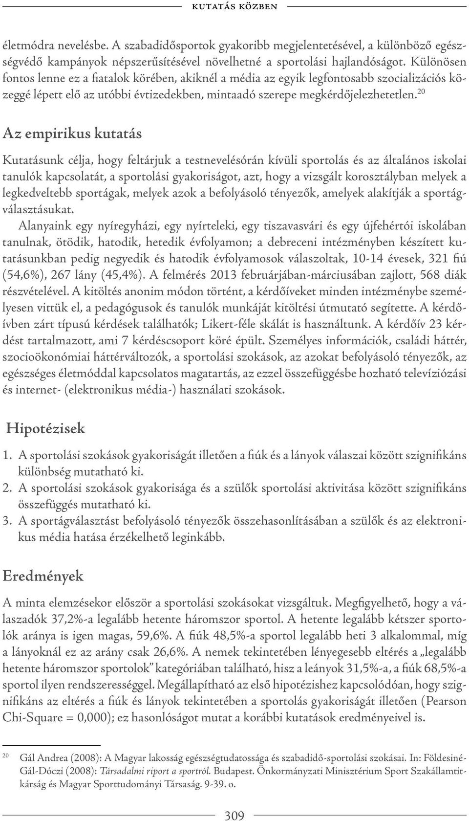 20 Az empirikus kutatás Kutatásunk célja, hogy feltárjuk a testnevelésórán kívüli sportolás és az általános iskolai tanulók kapcsolatát, a sportolási gyakoriságot, azt, hogy a vizsgált korosztályban